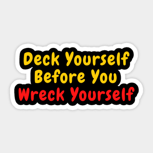 Deck Yourself Before You Wreck Yourself Sticker